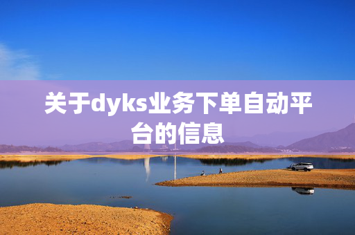 关于dyks业务下单自动平台的信息-第1张图片-孟州市鸿昌木材加工厂